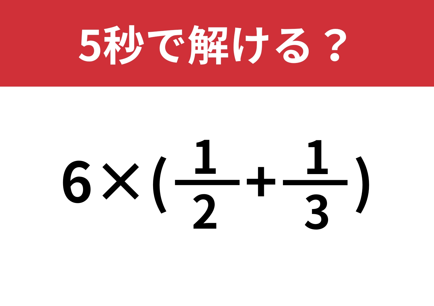 工夫して解いてみて!「6×(1/2+1/3)」5秒で解ける?