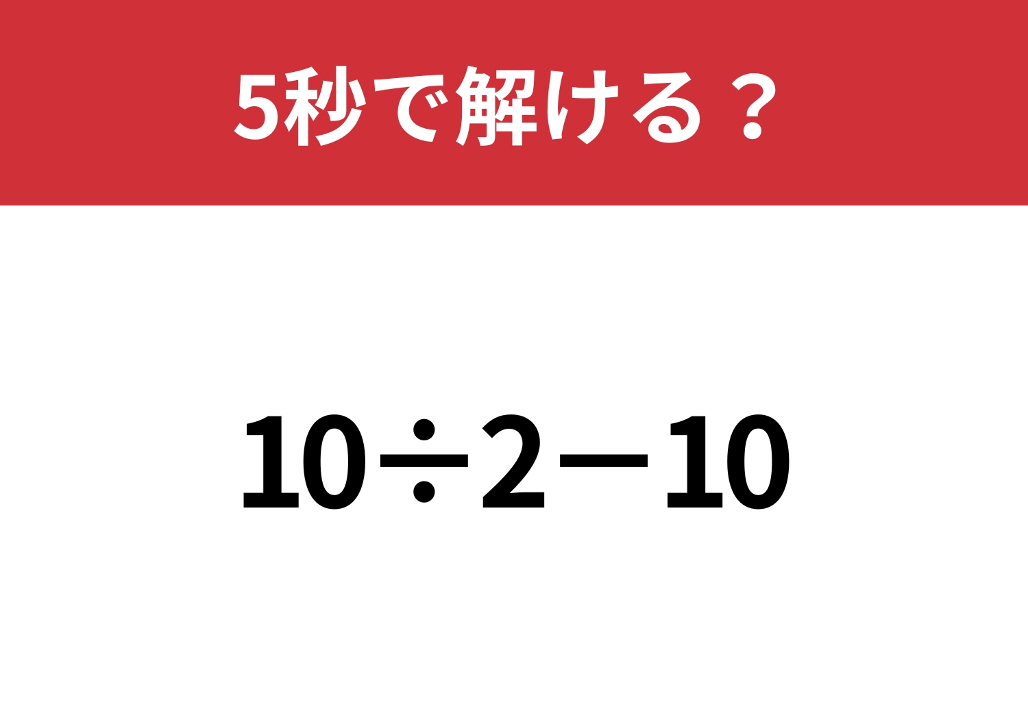 正解できないと恥ずかしい!?「10÷2−10」5秒で解ける?