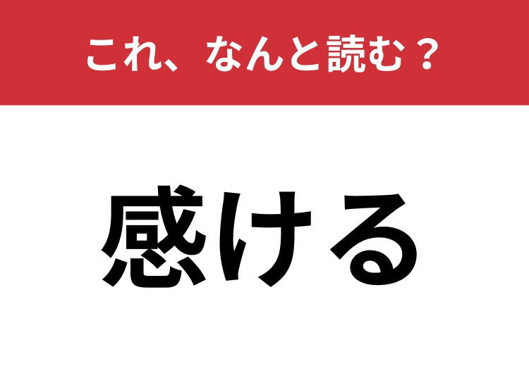 【感ける】はなんと読む？「かん・・・」とはもちろん読みません！