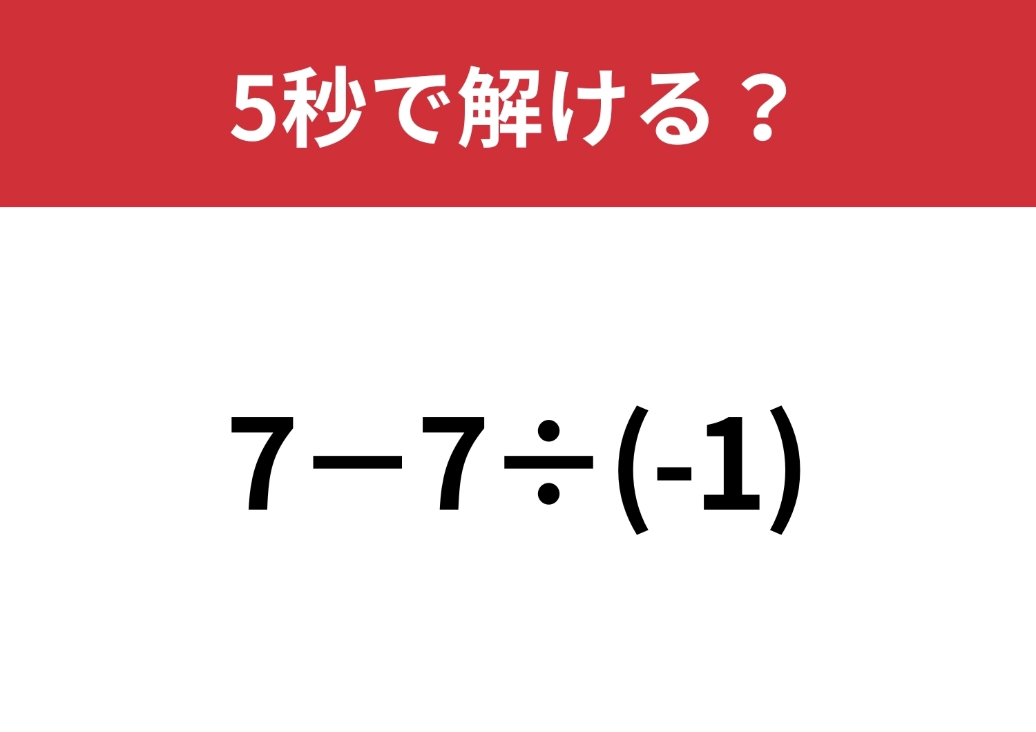 直感で解いてしまうと不正解に！？「7−7÷(-1)」5秒で解ける？のメイン画像