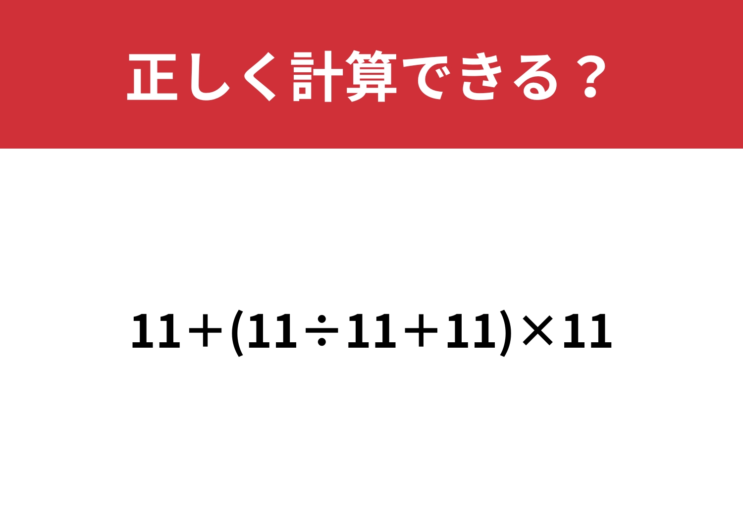 どこから解けばいいかわかる?「11+(11÷11+11)×11」正しく計算できる?