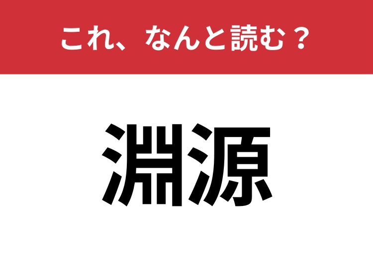 【淵源】はなんと読む？見た目から意味を想像してみよう！のメイン画像
