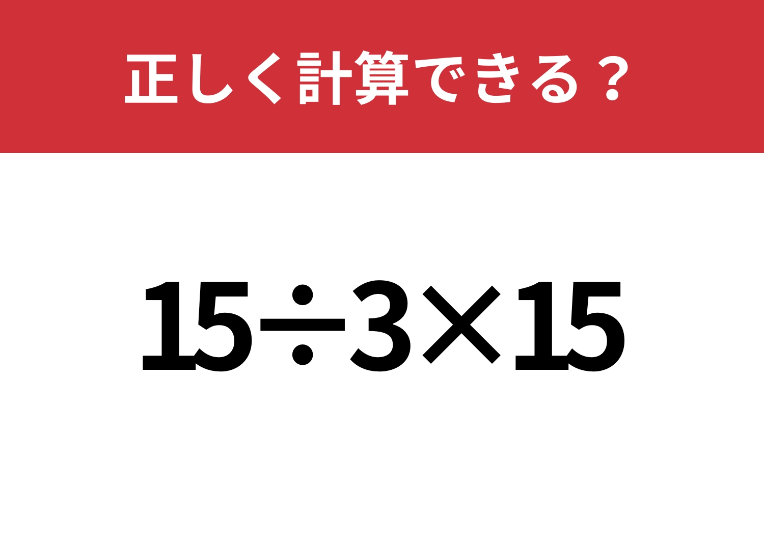 簡単なはず！「15÷3×15」正しく計算できる？のメイン画像