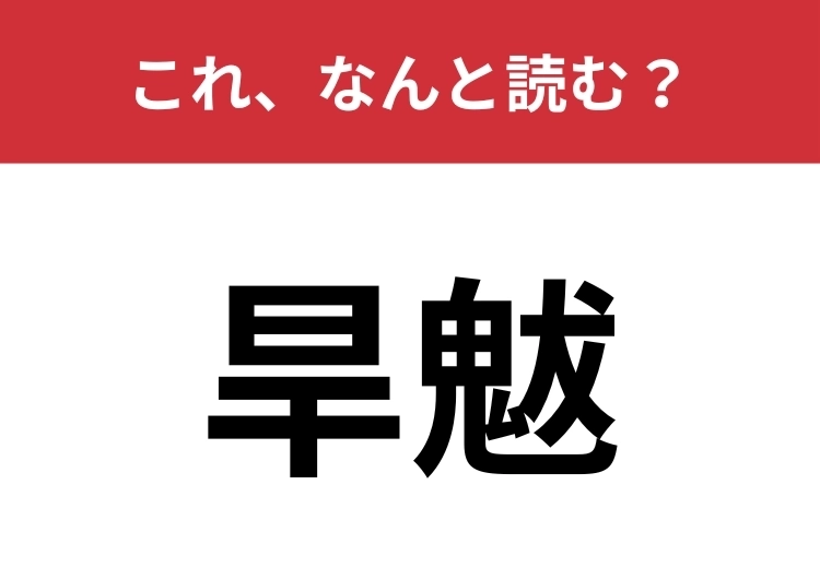 【旱魃】はなんと読む?「早い」とは違う漢字に注意!のメイン画像