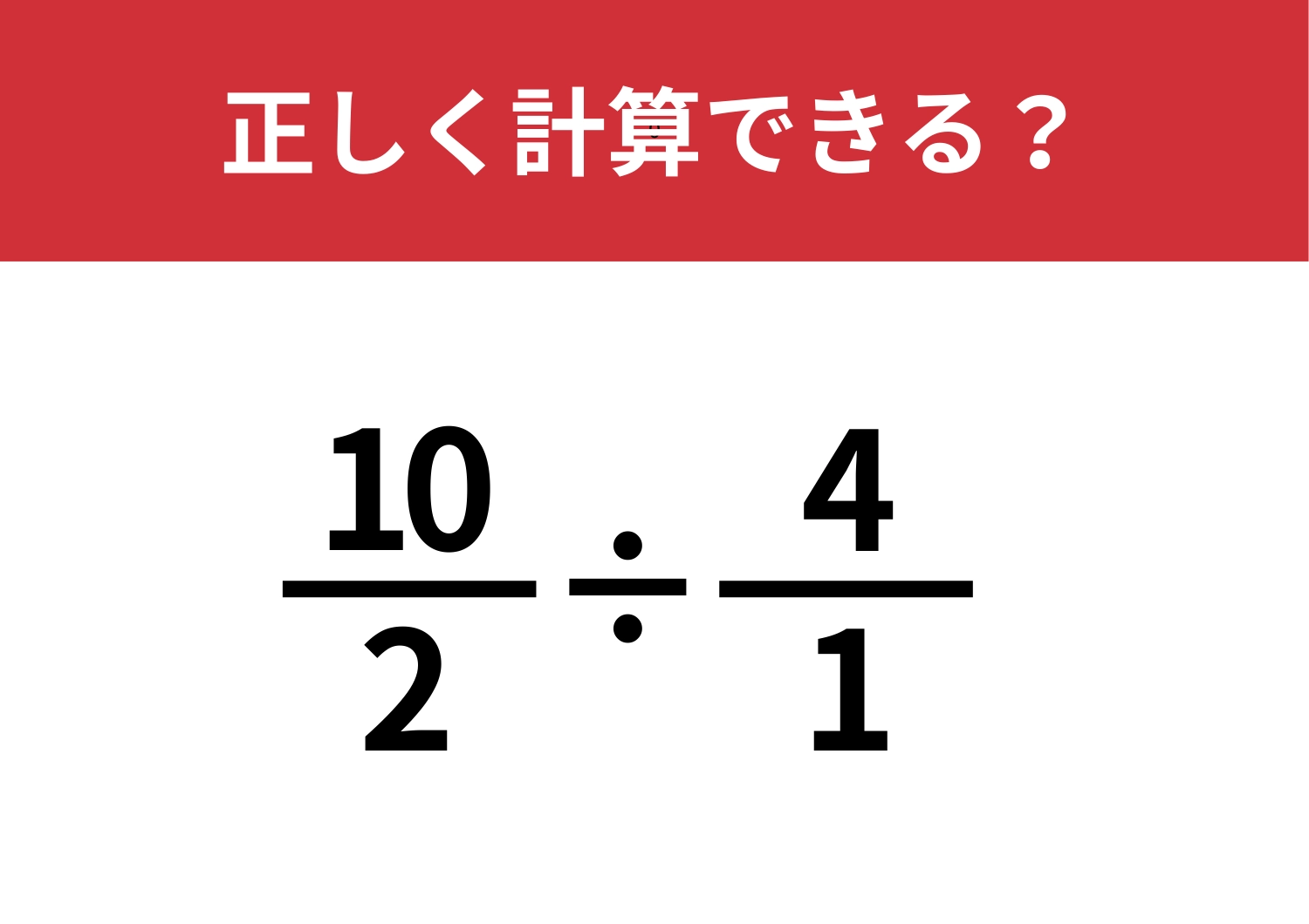 答え方は一つじゃないかも？「10/2÷4/1」正しく計算できる?