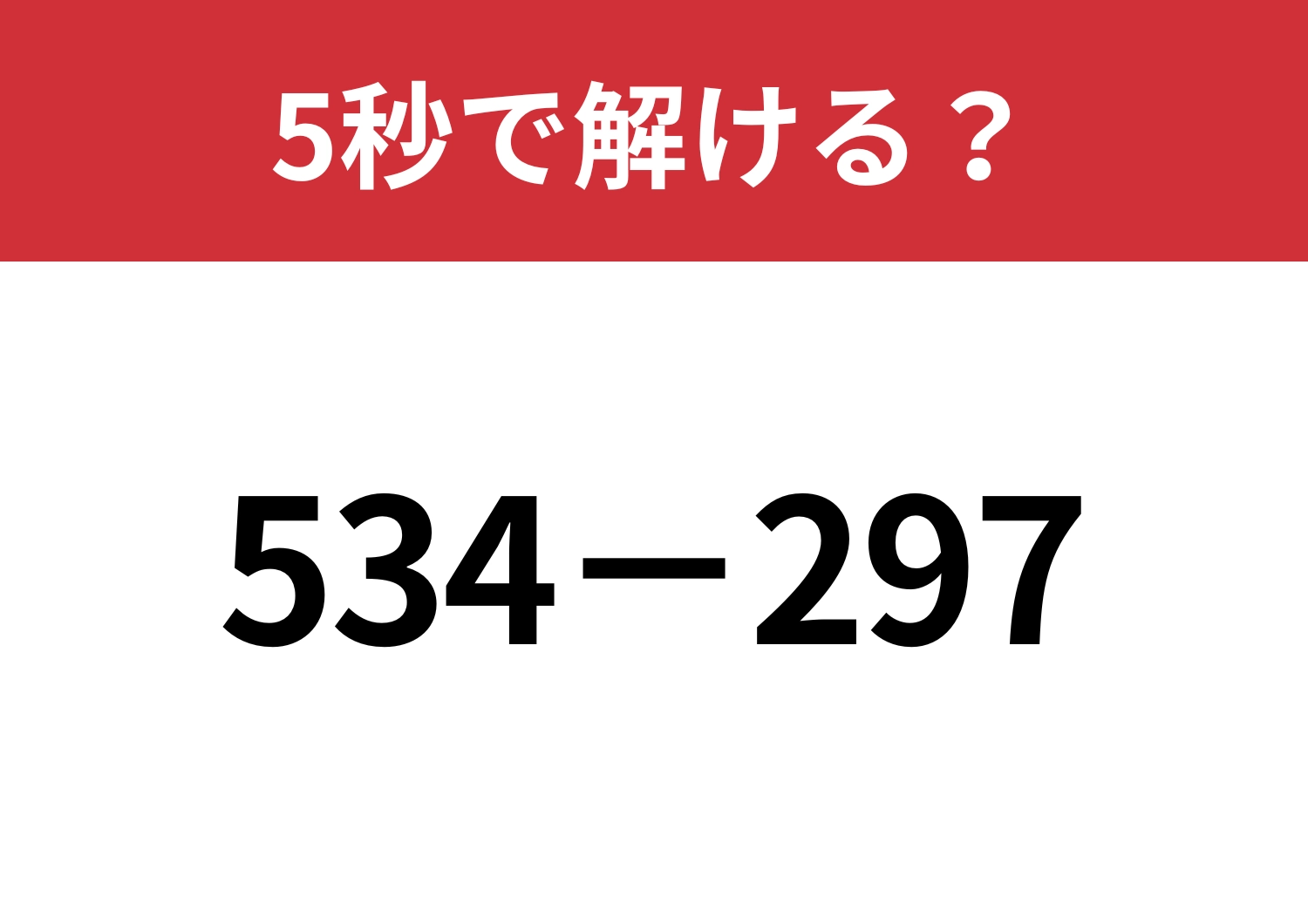 ある解き方を使えば簡単に解けるはず！「534−297」5秒で解ける？