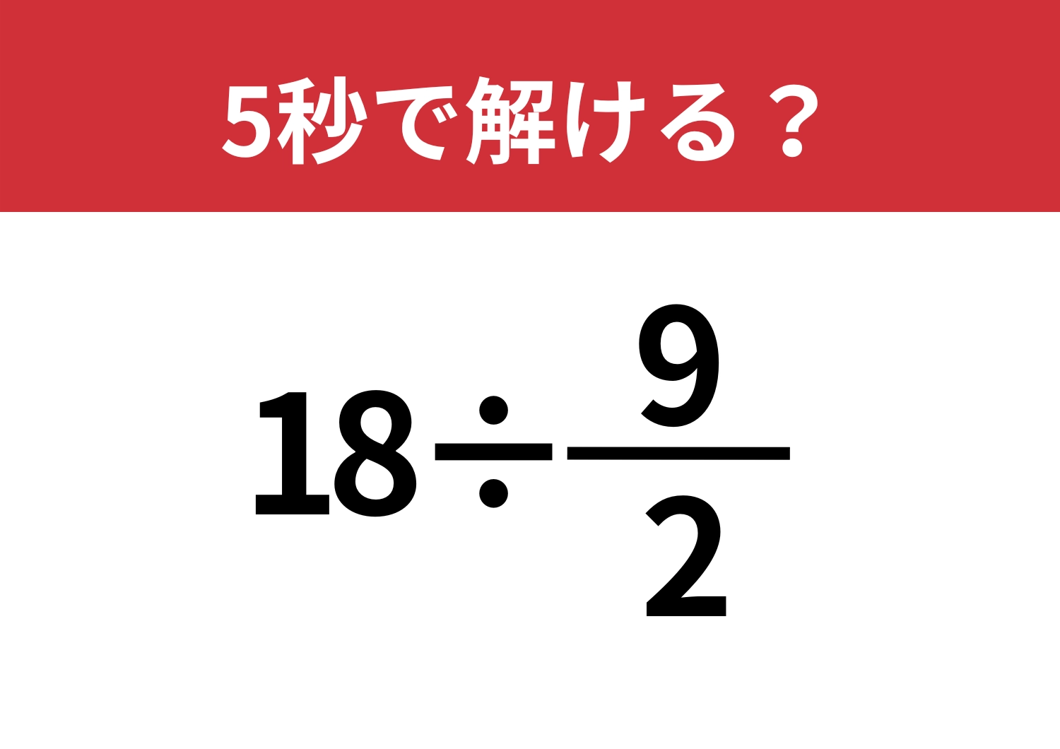 昔ならできたはず!「18÷9/2」正しく計算できる?