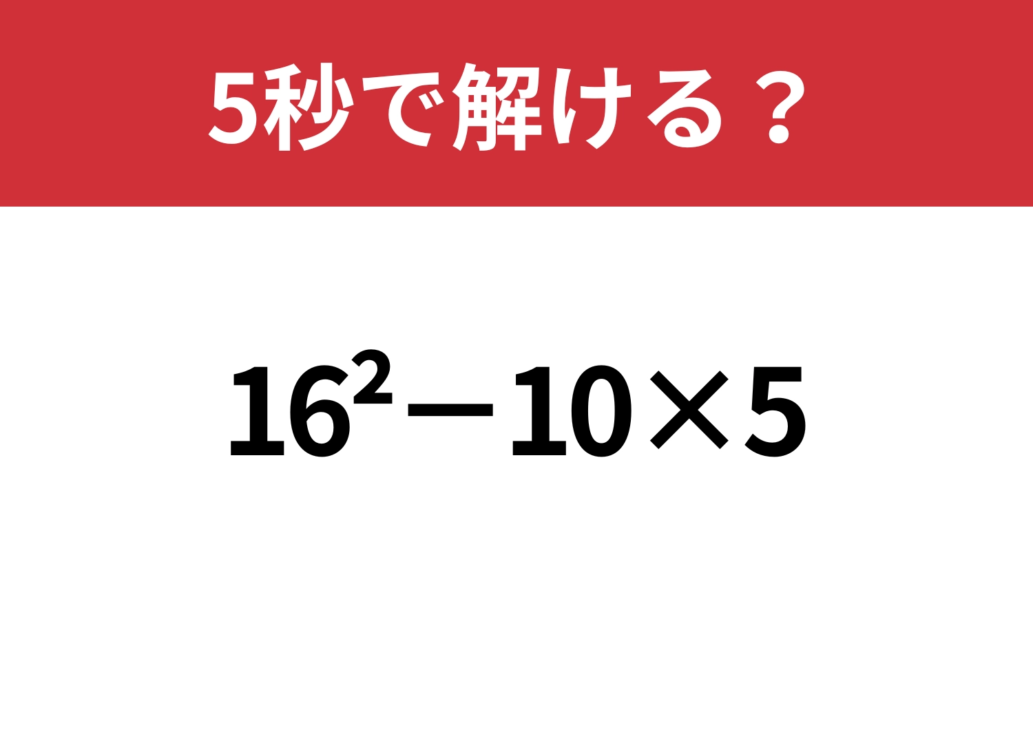 難易度高め!「16^2−10×5」正しく計算できる?