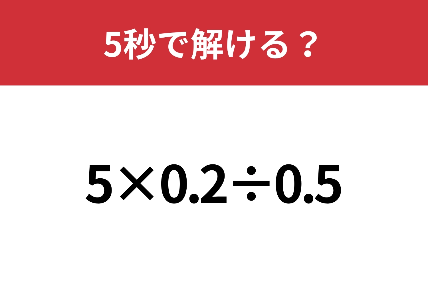 掛け算と割り算だけなのに難しい！？「5×0.2÷0.5」5秒で解ける？のメイン画像