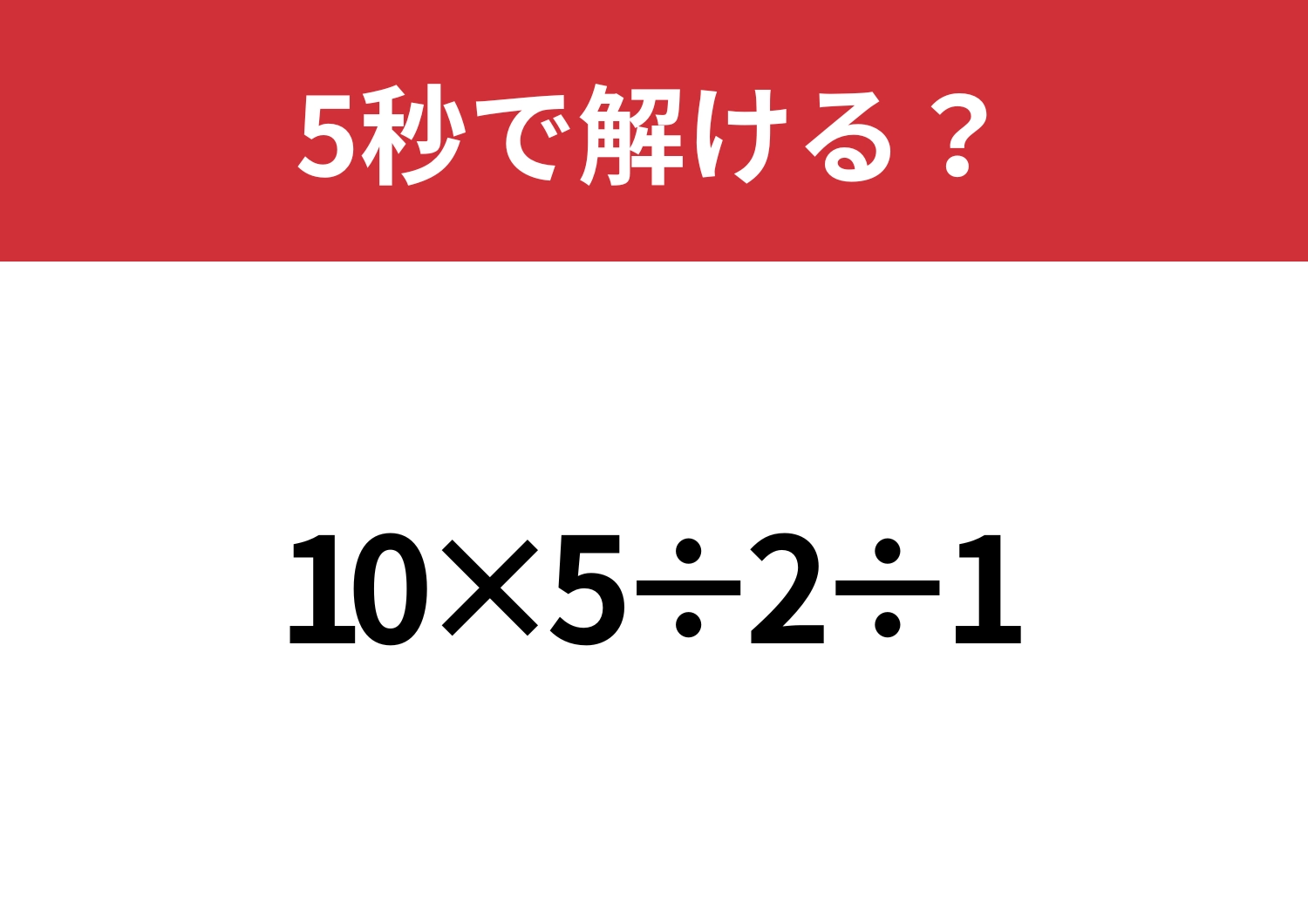 計算の順番に迷うかも？「10×5÷2÷1」5秒で解ける？