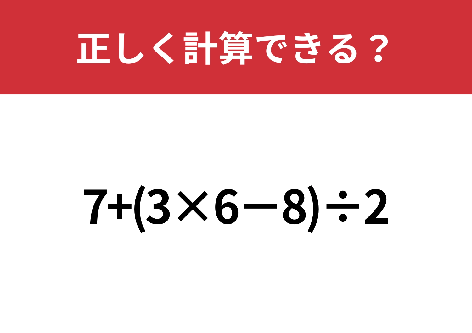 腕試し!「7+(3×6−8)÷2」正しく計算できる?のメイン画像