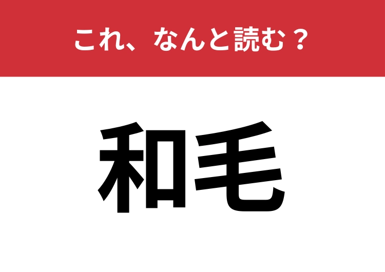 【和毛】はなんと読む？「わげ」とは読みません！