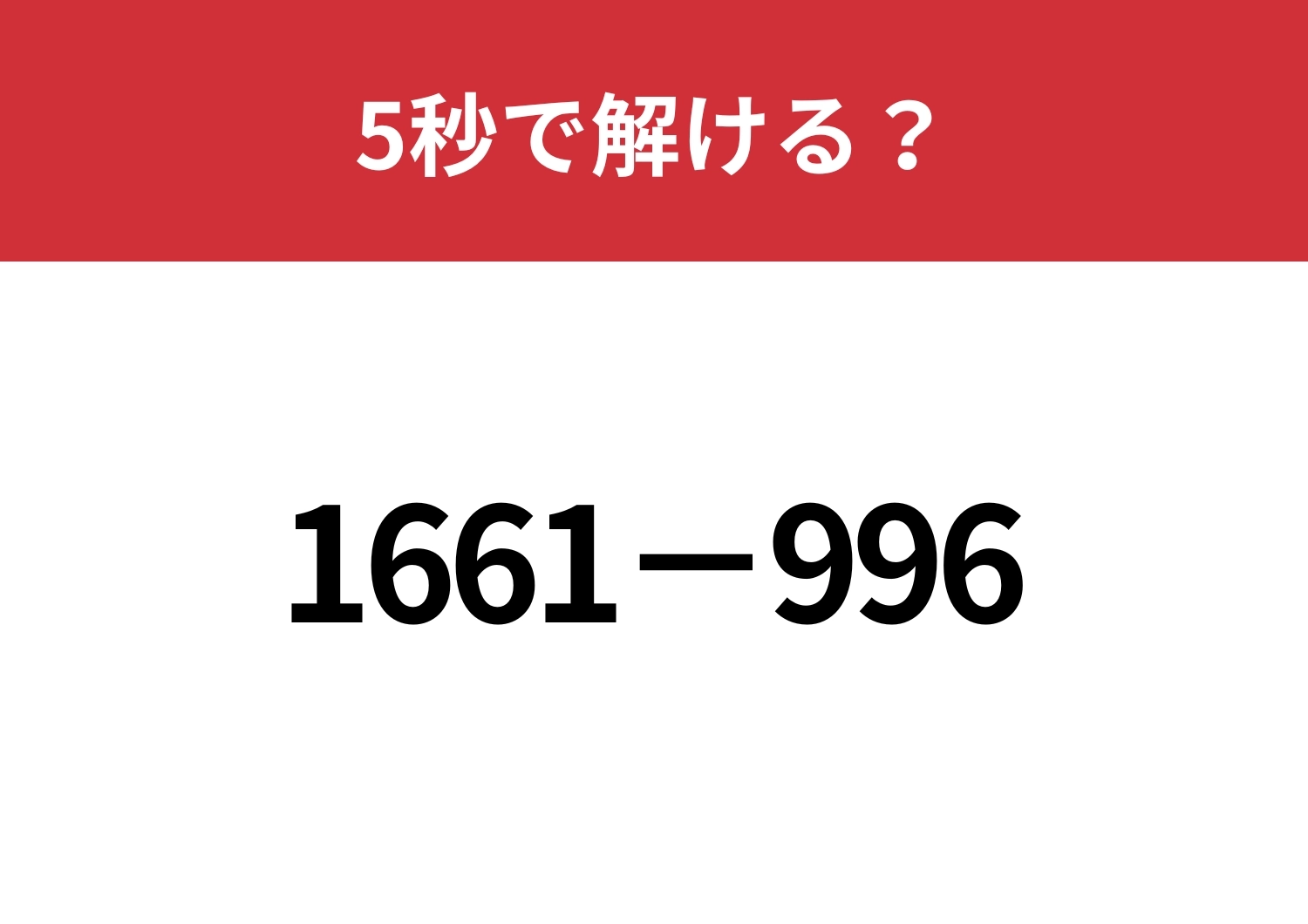 簡単な解き方を知れば暗算で解けるはず!「1661−996」5秒で解ける?のメイン画像