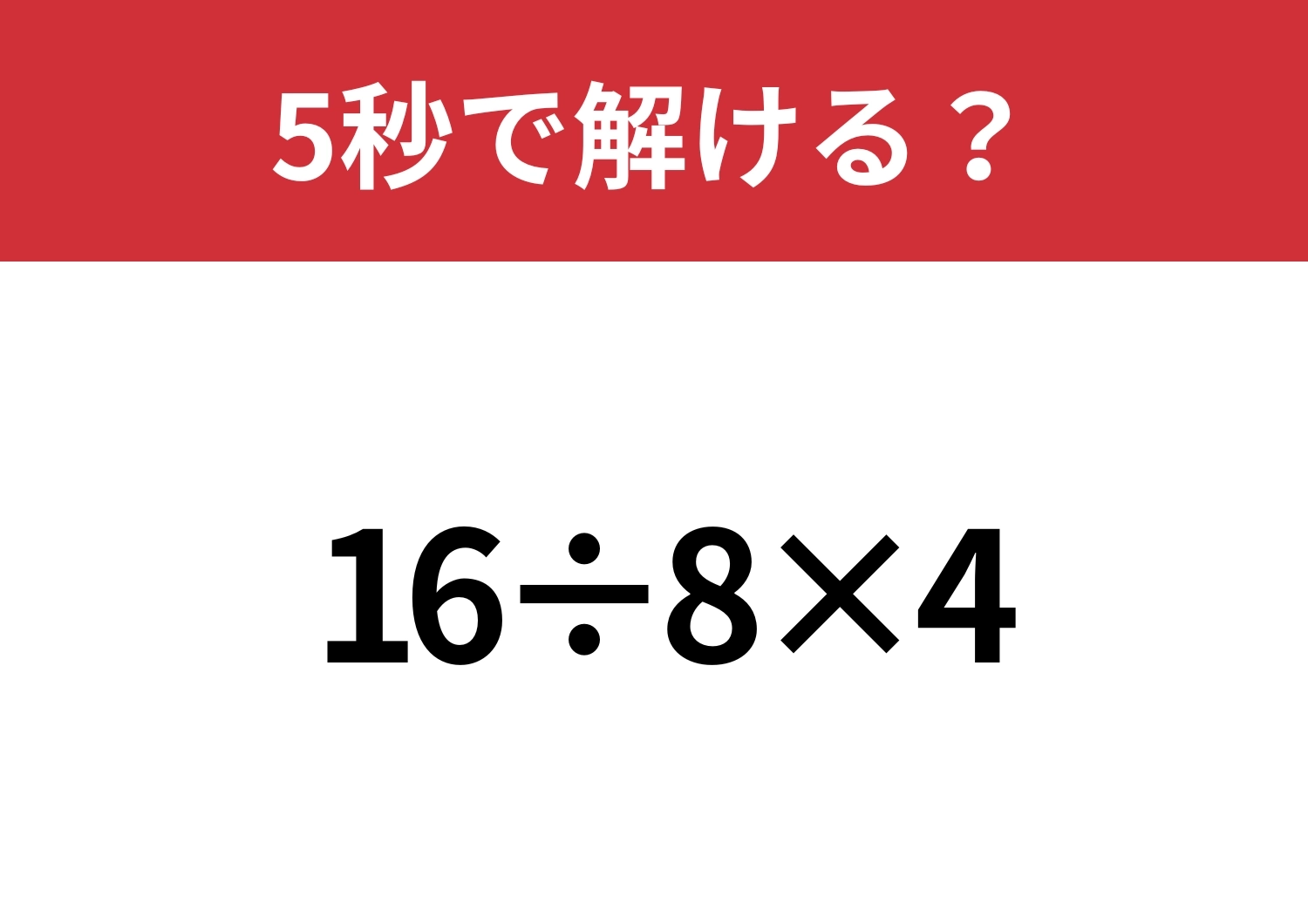 大人なら正解してほしい！「16÷8×4」5秒で解ける？のメイン画像