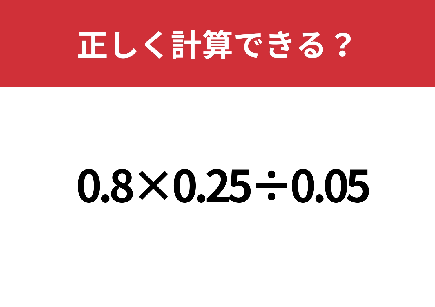 差がつく問題！「0.8×0.25÷0.05」正しく計算できる？