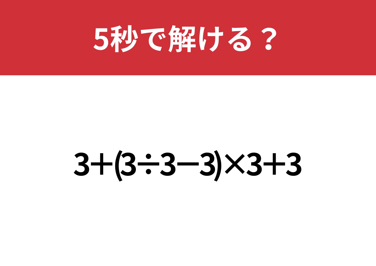 これが解ければ困ることはないかも！「3+(3÷3−3)×3+3」5秒で解ける？
