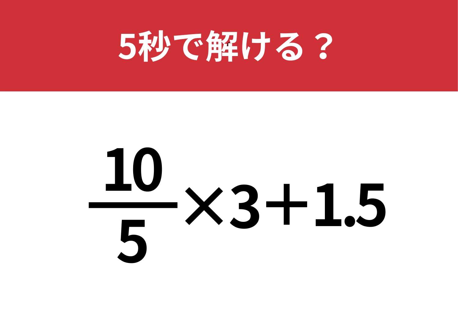 ある工夫ですぐに答えが出る!?「10/5×3+1.5」5秒で解ける?