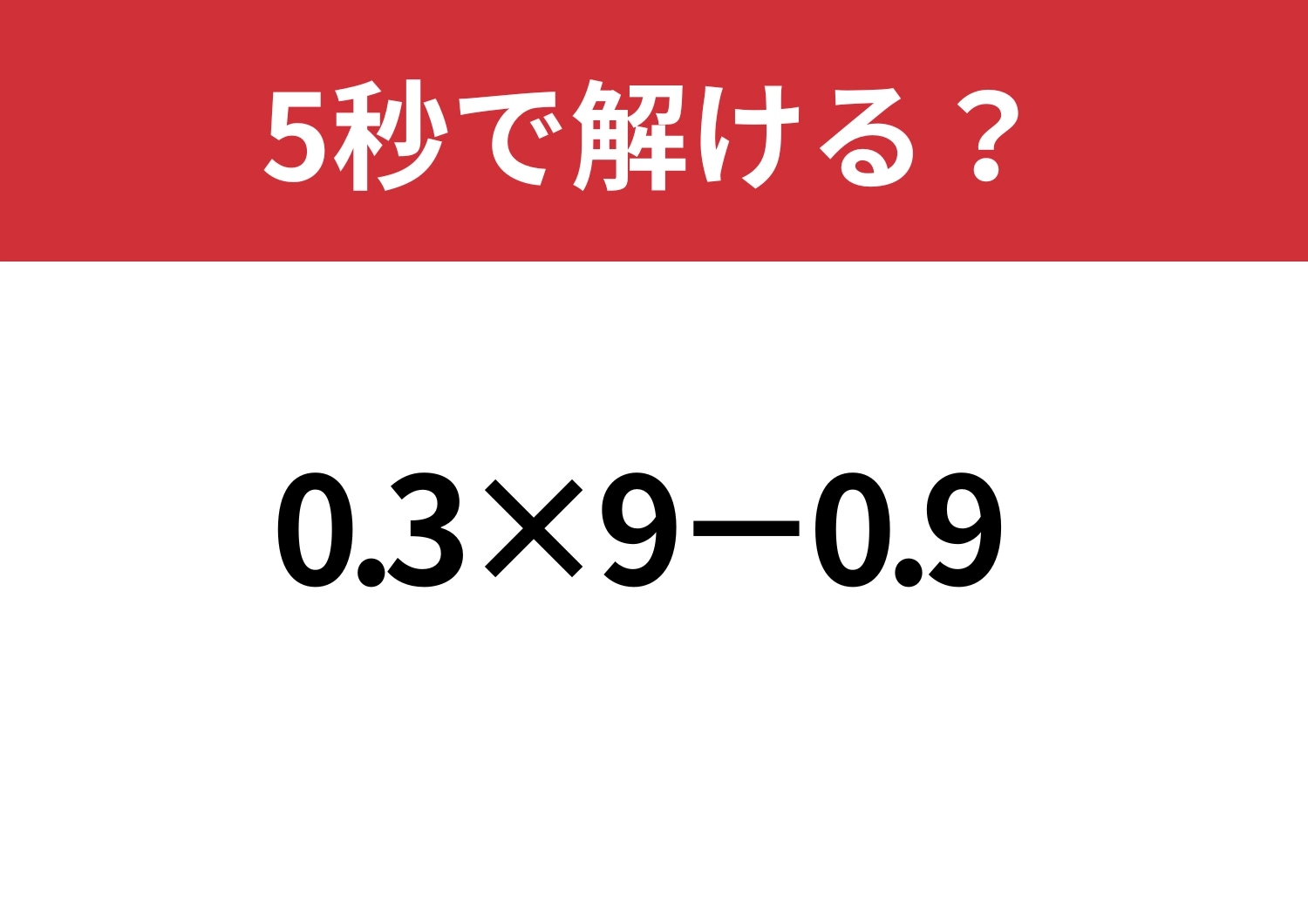 凡ミスに注意して！「0.3×9−0.9」5秒で解ける？のメイン画像
