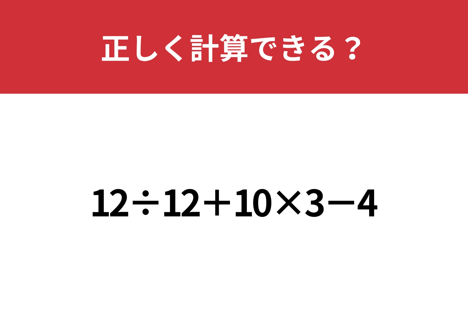大人でも間違えてしまう人が多い！？「12÷12+10×3−4」正しく計算できる？