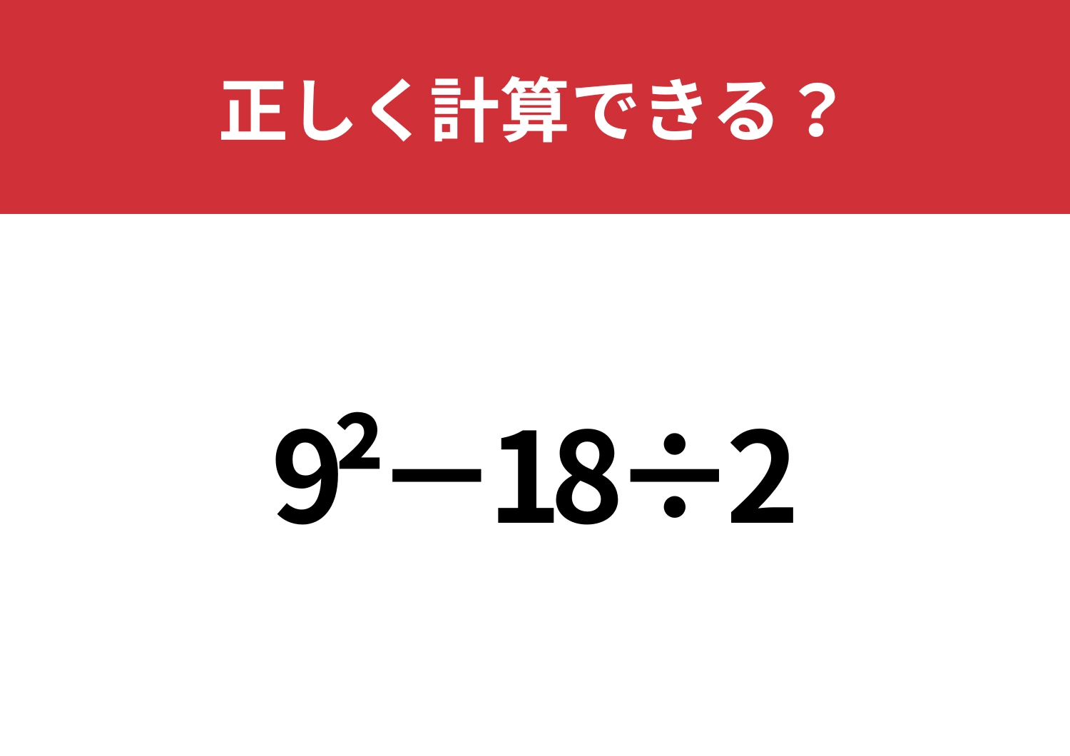 この計算、どうやってやるんだっけ？「9^2−18÷2」正しく計算できる？