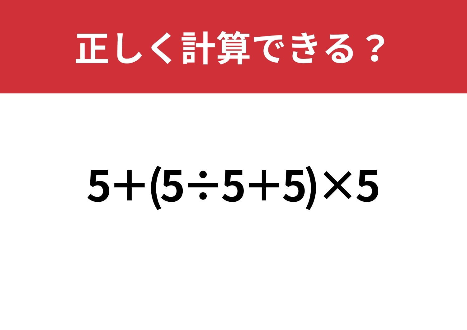 基本の理解度チェック！「5+(5÷5+5)×5」正しく計算できる？のメイン画像