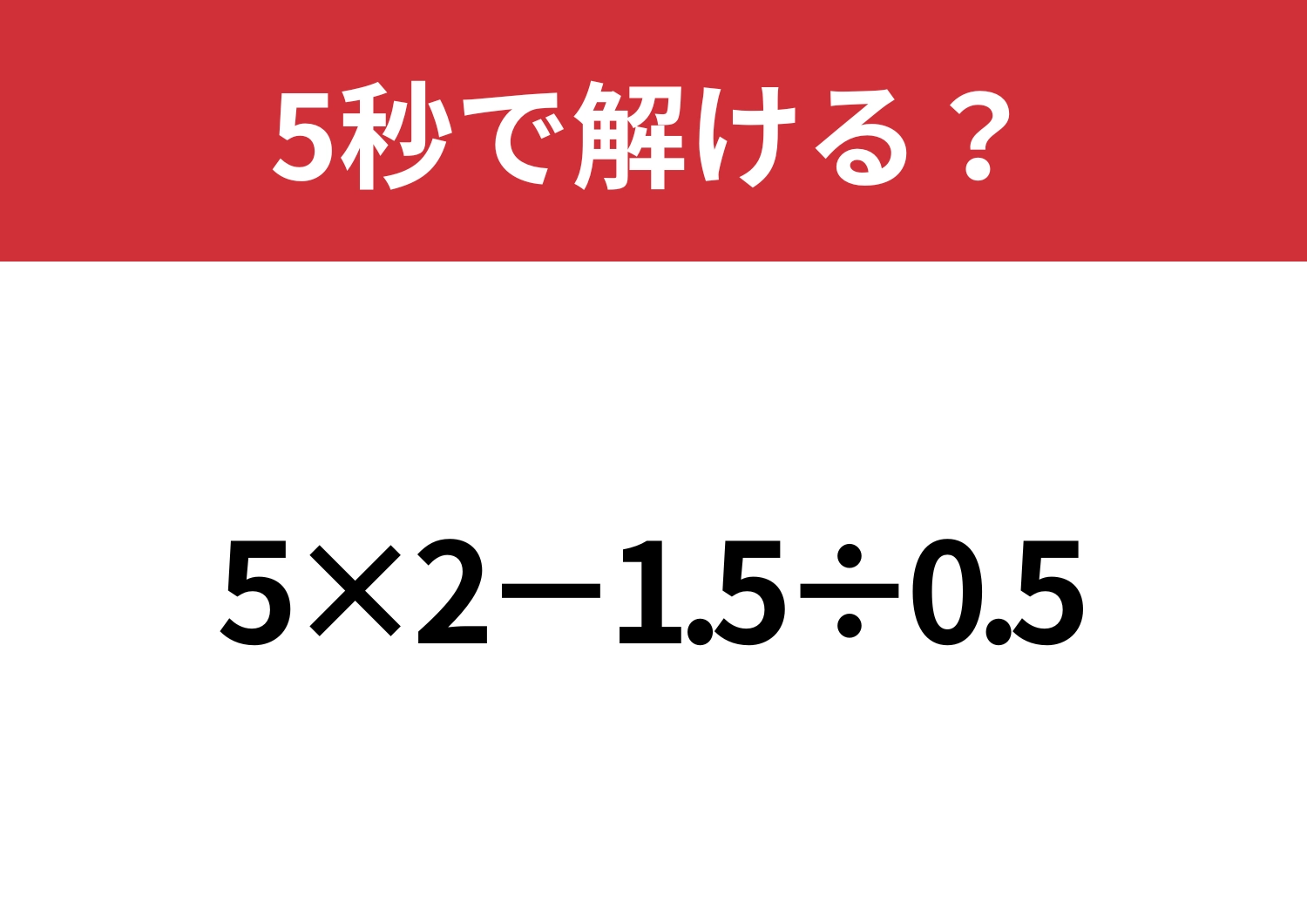 計算が簡単になるテクニックがあります！「5×2−1.5÷0.5」5秒で解ける？