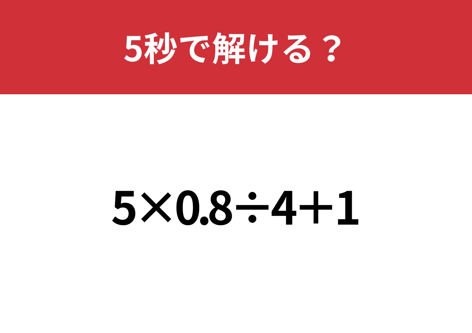 大人でも間違える人が多いかも？「5×0.8÷4+1」5秒で解ける？