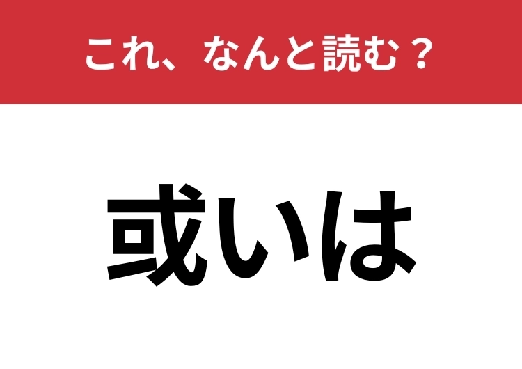 【或いは】はなんと読む？ビジネスシーンでも使われるあの言葉！のメイン画像