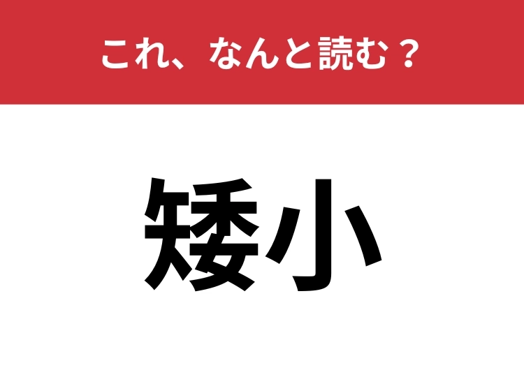 【矮小】はなんと読む？大人でも読めない難読漢字！のメイン画像