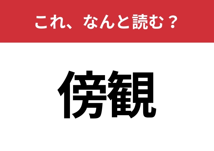 【傍観】はなんと読む？間違えずに読みたい二文字！のメイン画像