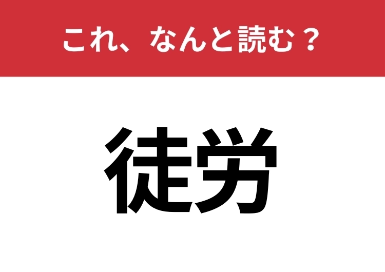 【徒労】はなんと読む?読めないと恥ずかしい!のメイン画像