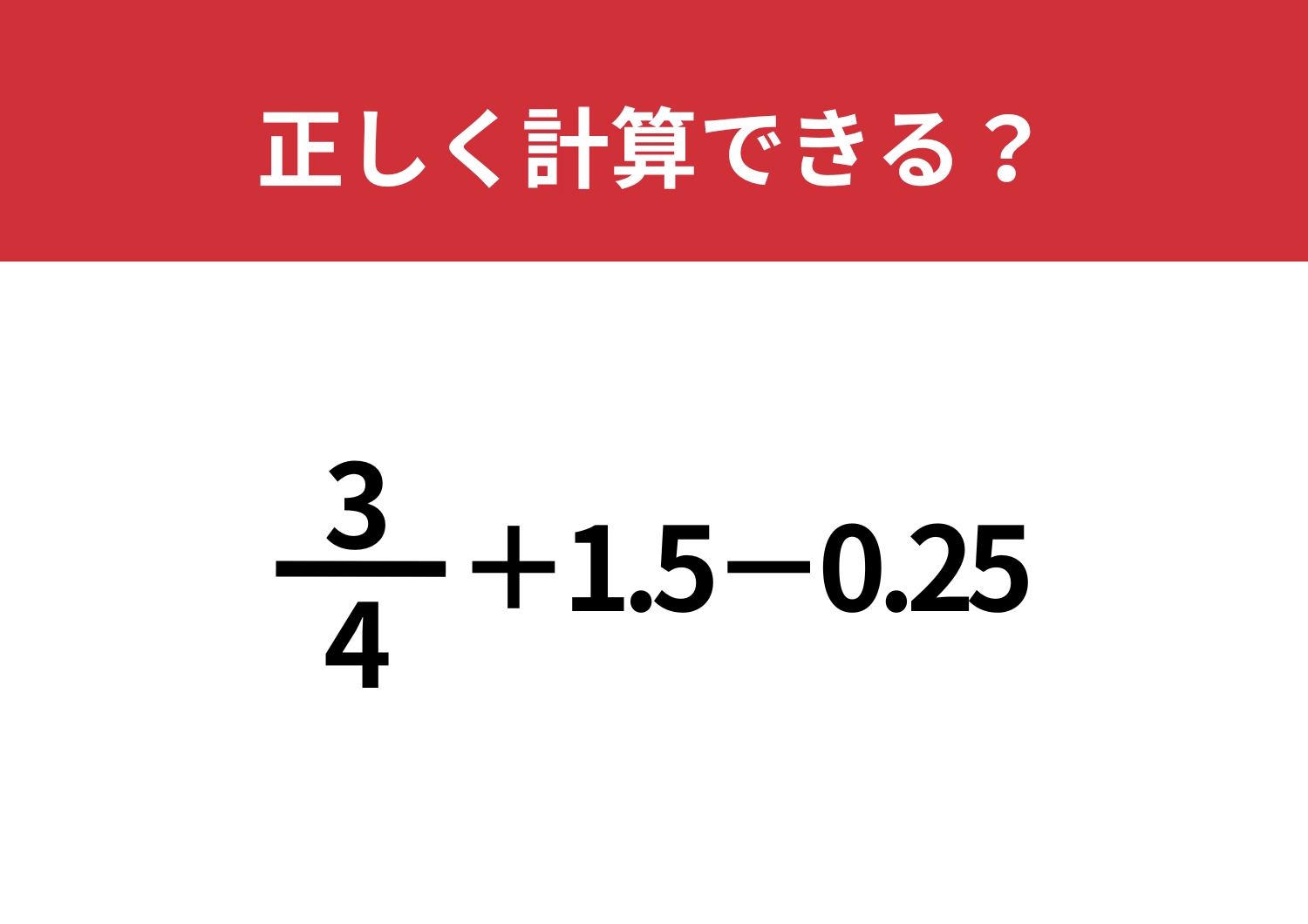 ひらめいた人だけが解ける問題！？「3/4+1.5−0.25」正しく計算できる？