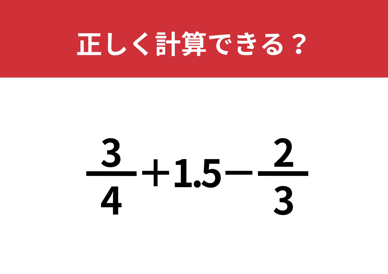 考え方ひとつでスムーズに解ける！「3/4+1.5−2/3」正しく計算できる？