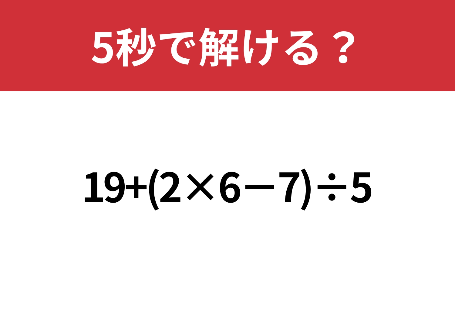 さすがに解けますよね？「19+(2×6−7)÷5 」5秒で解ける？のメイン画像