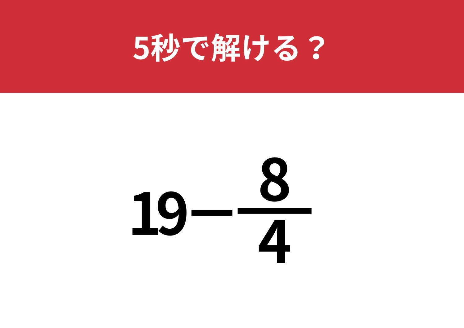 絶対正解してほしい基本の問題!「19−8/4」5秒で解ける?