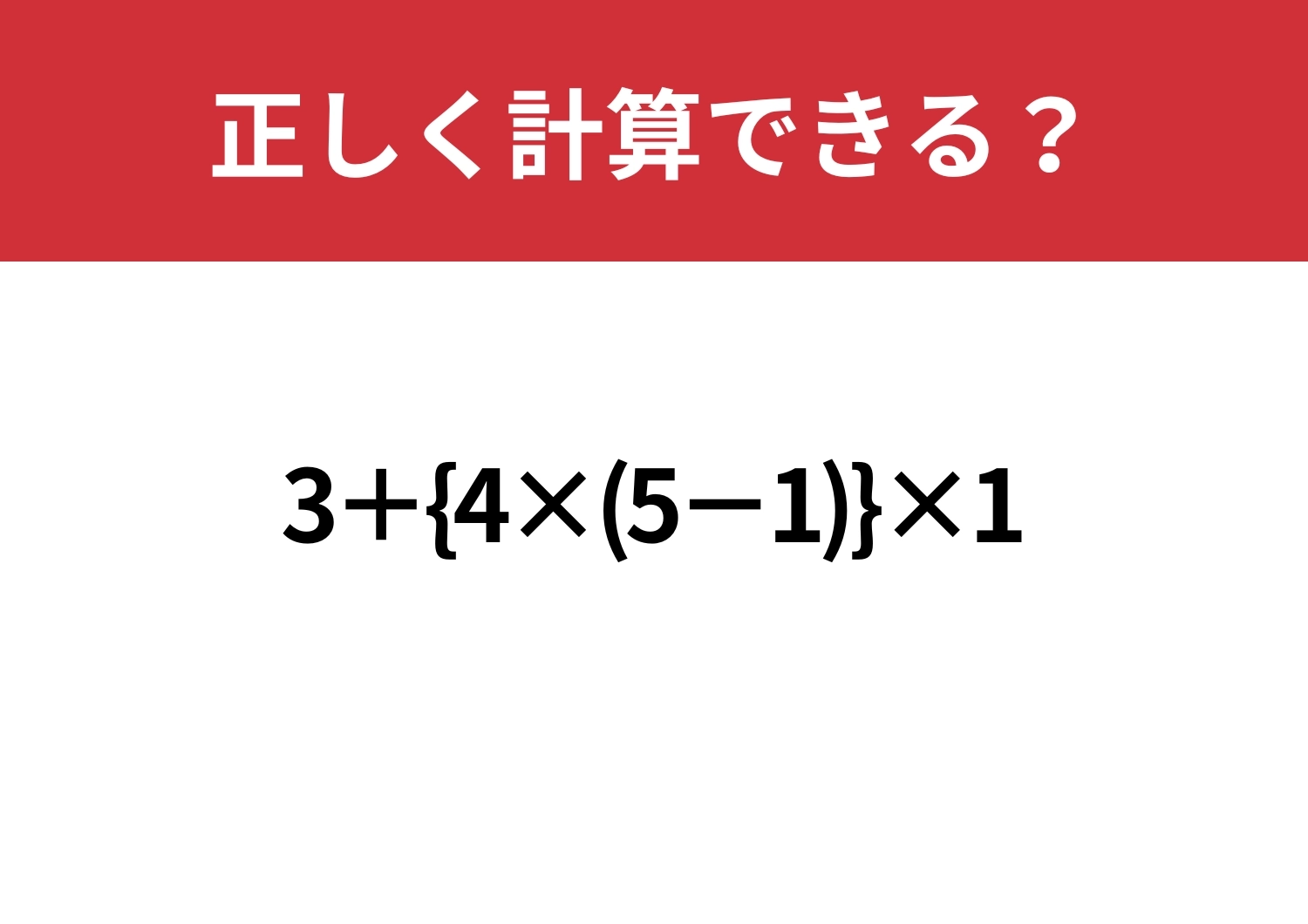 スラスラ解ける人はほとんどいない!?「3+{4×(5−1)}×1」正しく計算できる?のメイン画像