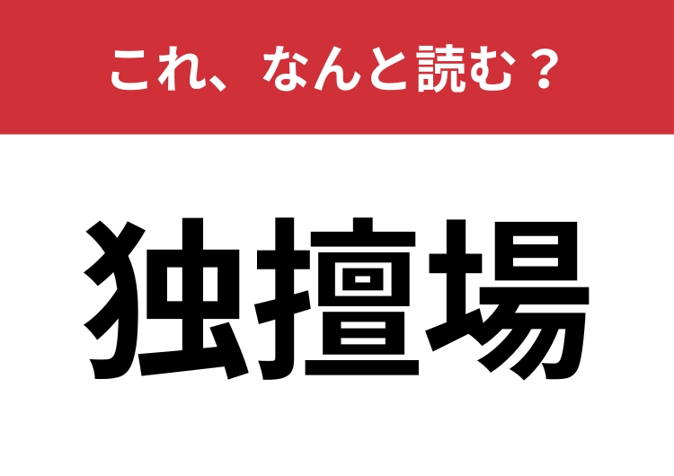 【独擅場】はなんと読む？「どくだんじょう」ではありませんよ！
