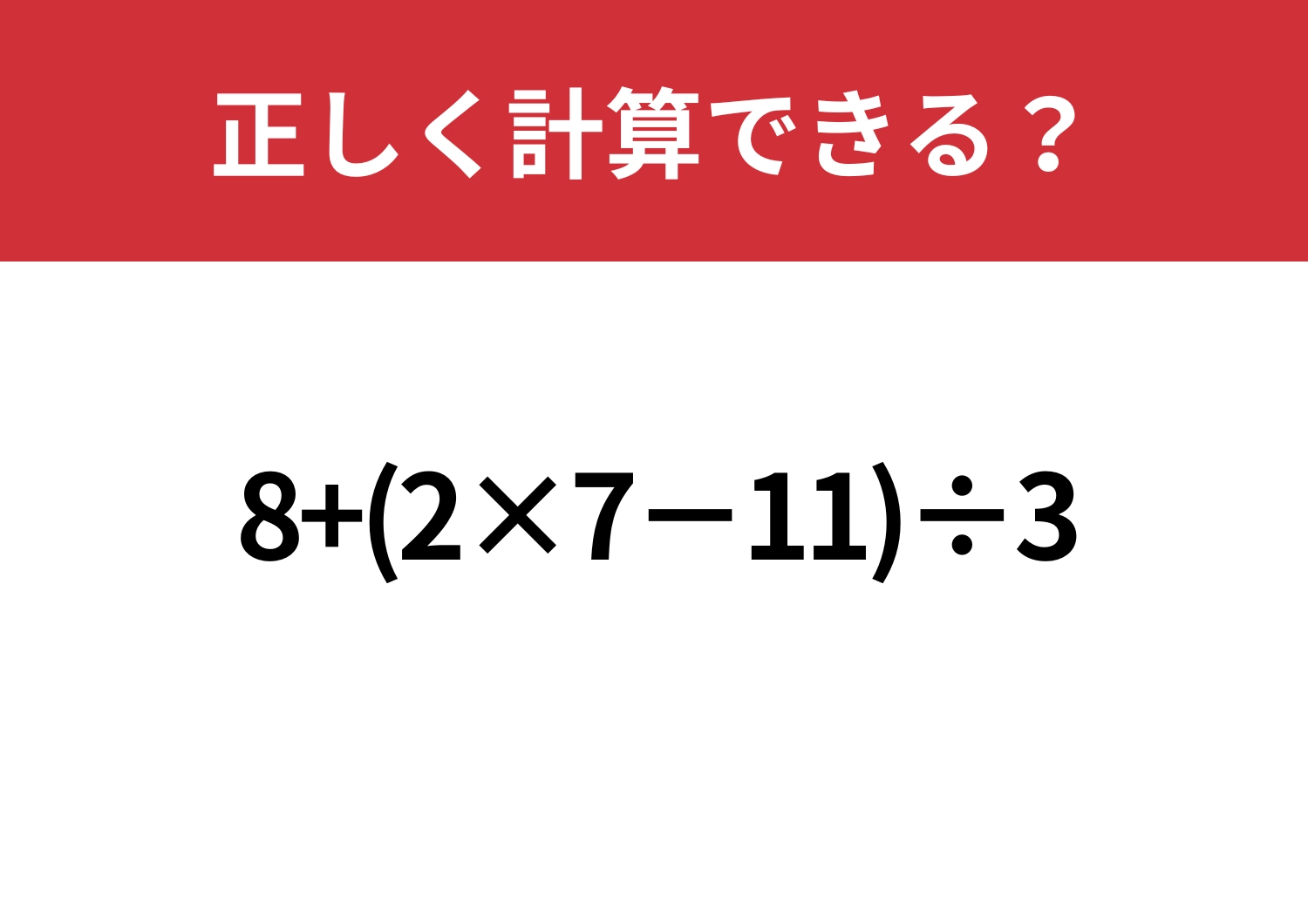 解けなかったら悔しい!「8+(2×7−11)÷3」正しく計算できる?