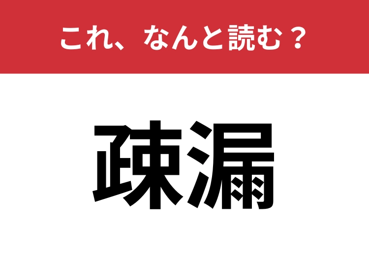 【疎漏】はなんと読む？「いいかげん」の難しい表現！