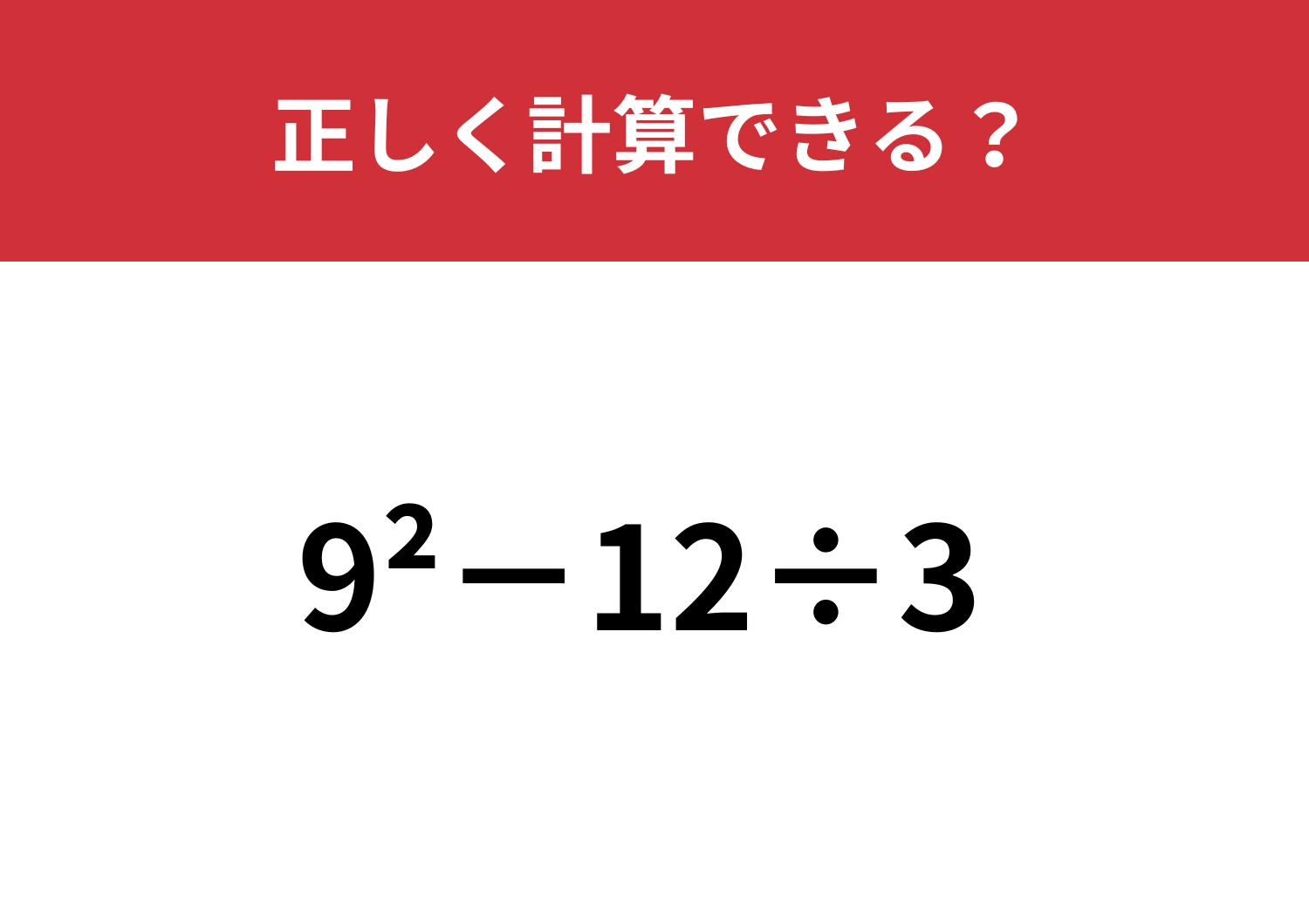 一度は解いたことのある問題のはず！「9^2−12÷3」正しく計算できる？