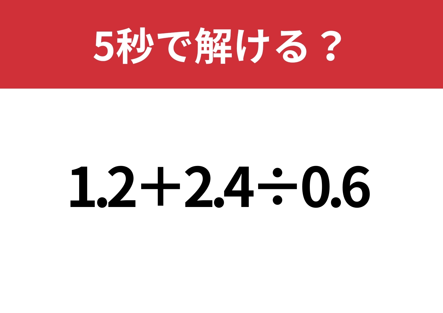 発想次第で難易度が変わる！？「1.2+2.4÷0.6」5秒で解ける？のメイン画像
