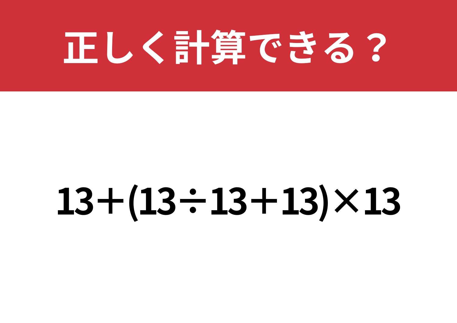 わかったつもりを見抜く問題！「13+(13÷13+13)×13」正しく計算できる？