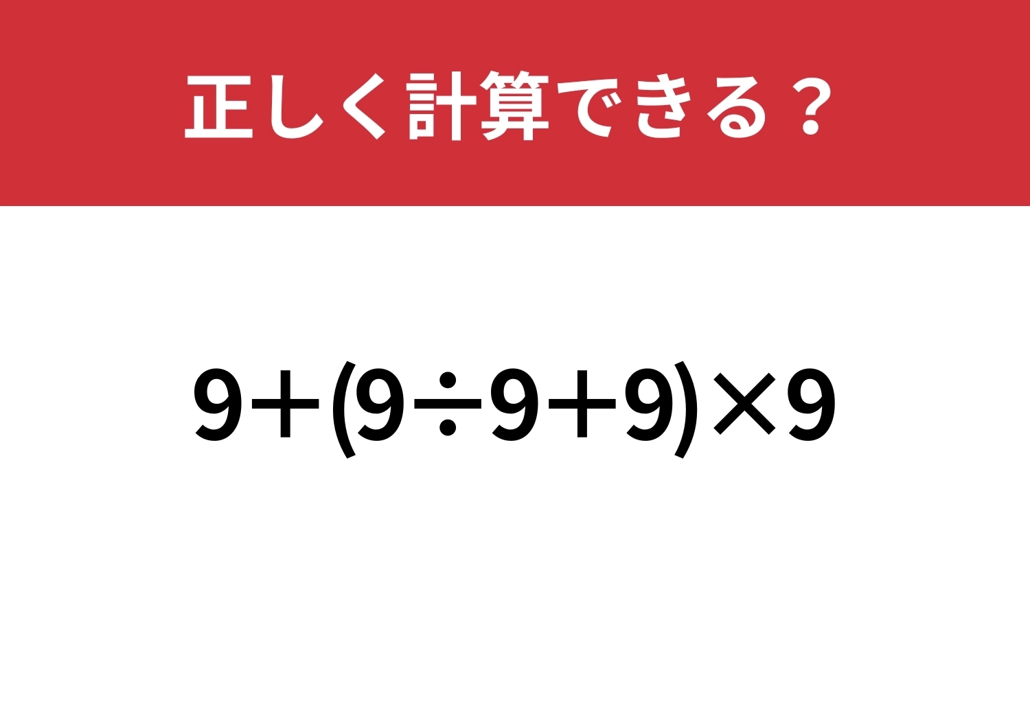 基本の集大成問題！「9+(9÷9+9)×9」正しく計算できる？のメイン画像