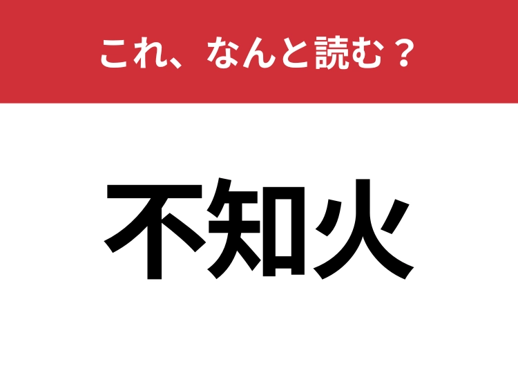 【不知火】はなんと読む？これが読めたらハナタカ！