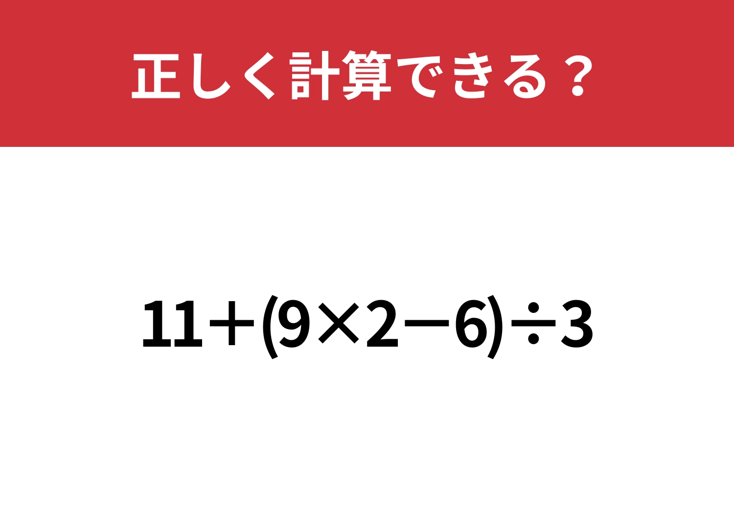 迷わずに解ける？「11+(9×2−6)÷3」正しく計算できる？