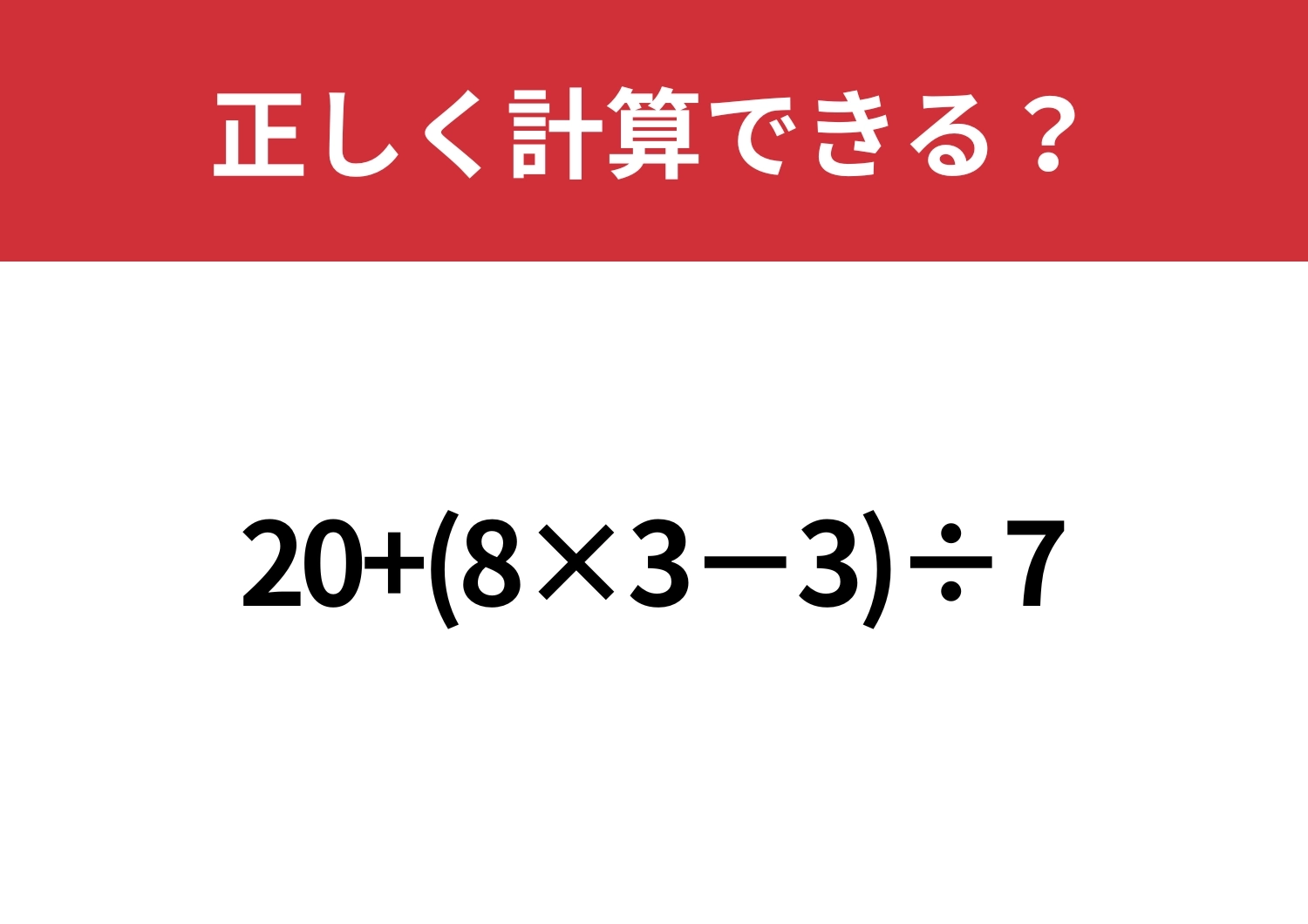 悩む必要はないはず!「20+(8×3−3)÷7」正しく計算できる?のメイン画像