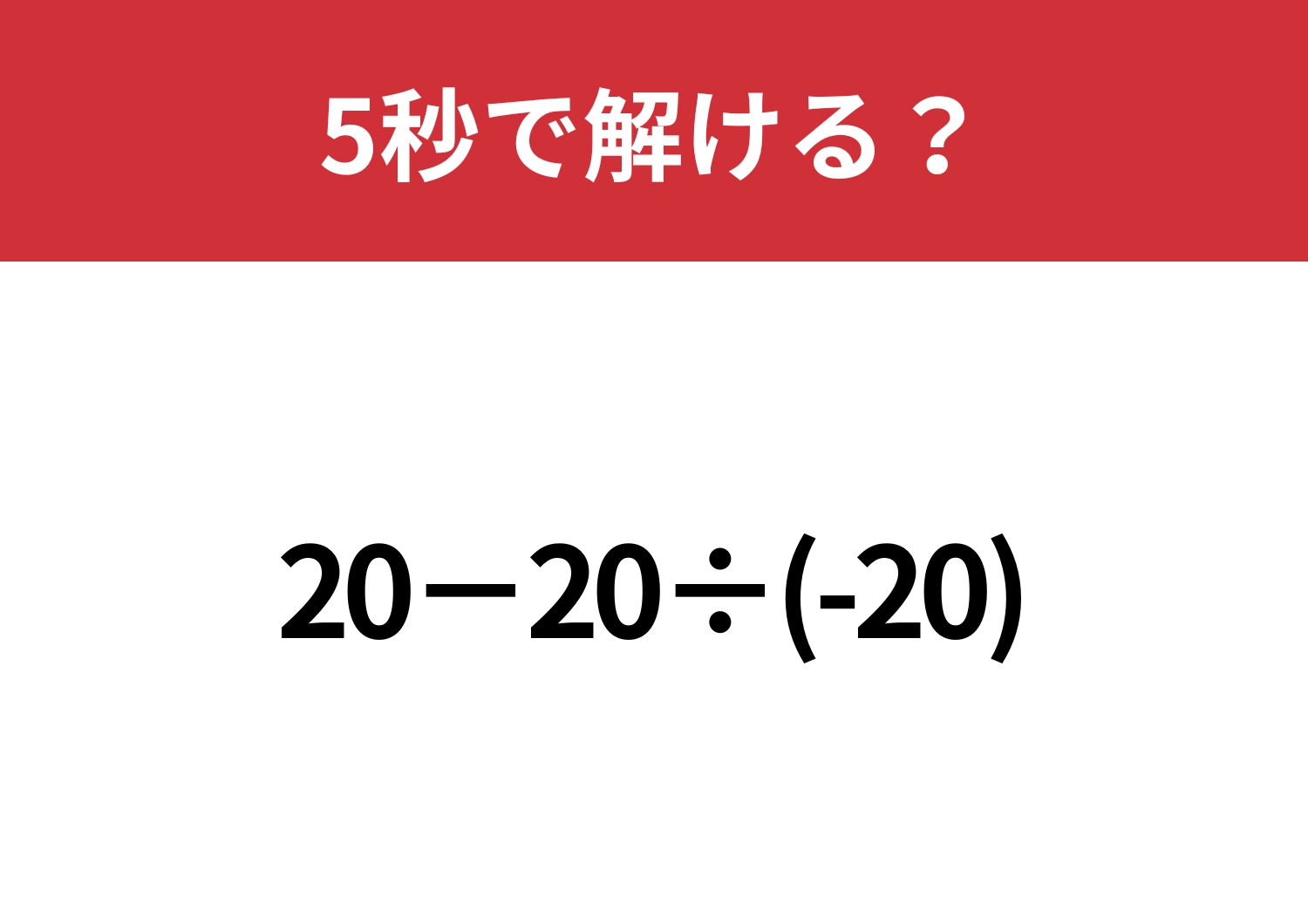 あることに注意しないと正解できない!?「20−20÷(-20)」5秒で解ける?