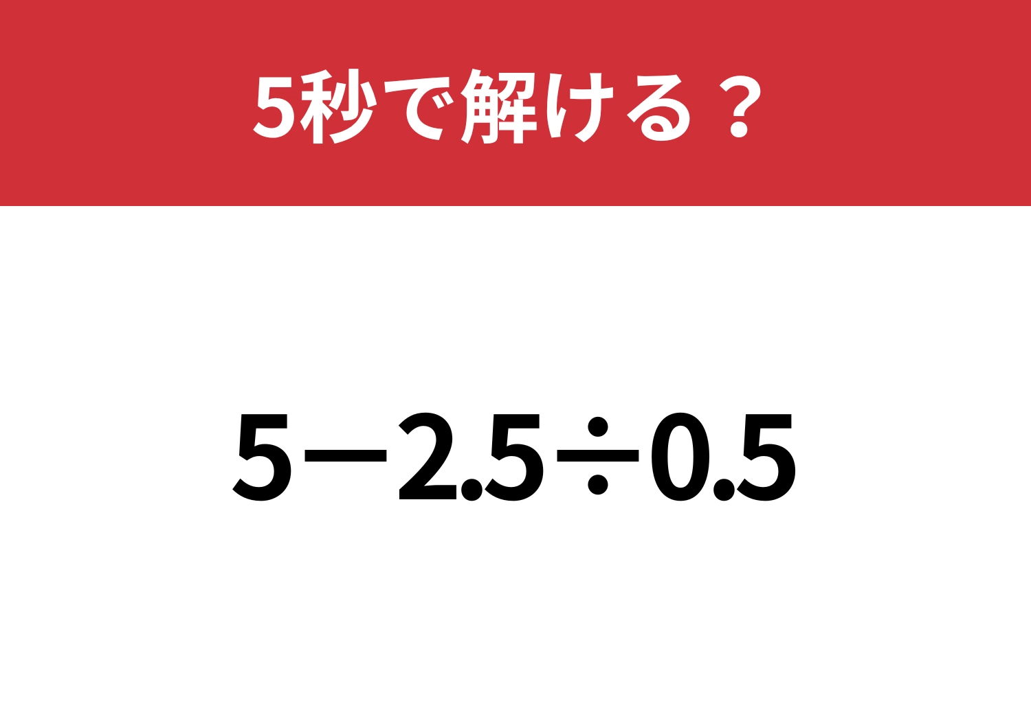 小数の計算って意外と難しいかも？「5−2.5÷0.5」5秒で解ける？のメイン画像