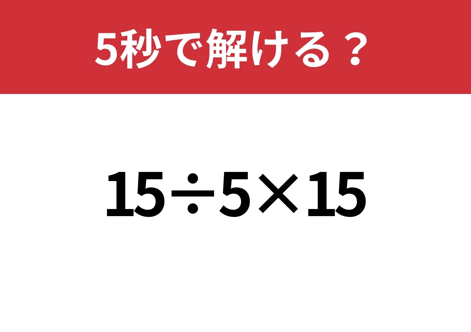 深く考えなくて大丈夫なはず！「15÷5×15」5秒で解ける？のメイン画像
