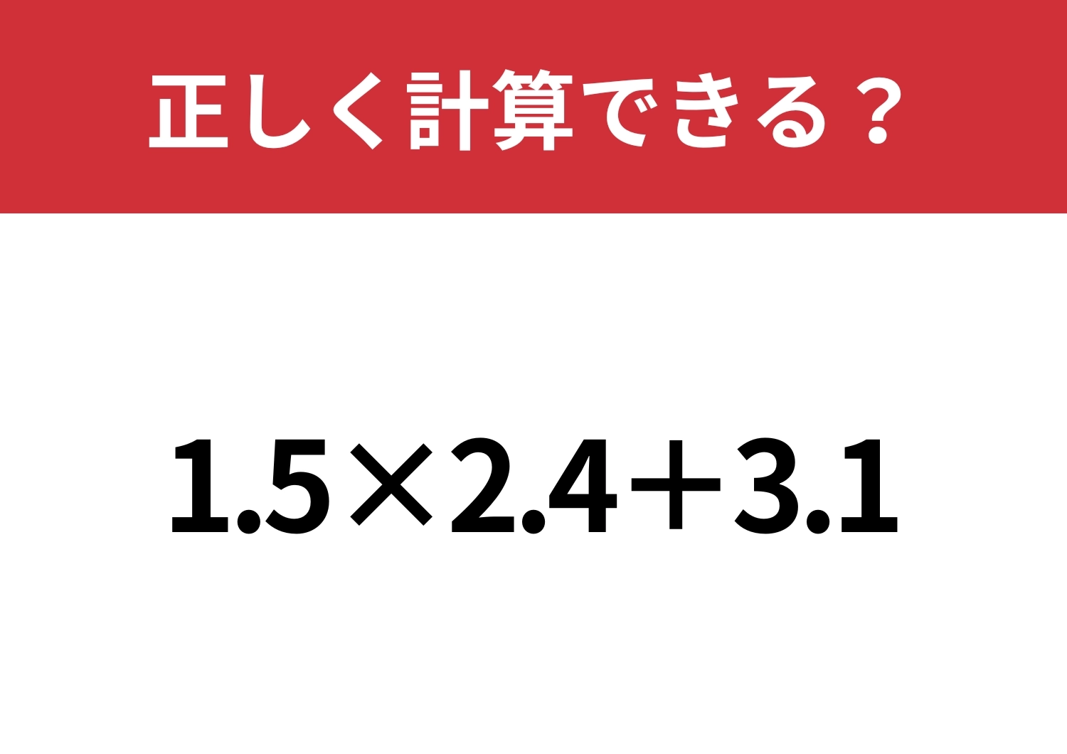 暗算では難しいかも?「1.5×2.4+3.1」正しく計算できる?のメイン画像